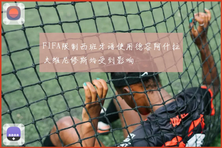 FIFA限制西班牙语使用德容阿什拉夫维尼修斯均受到影响
