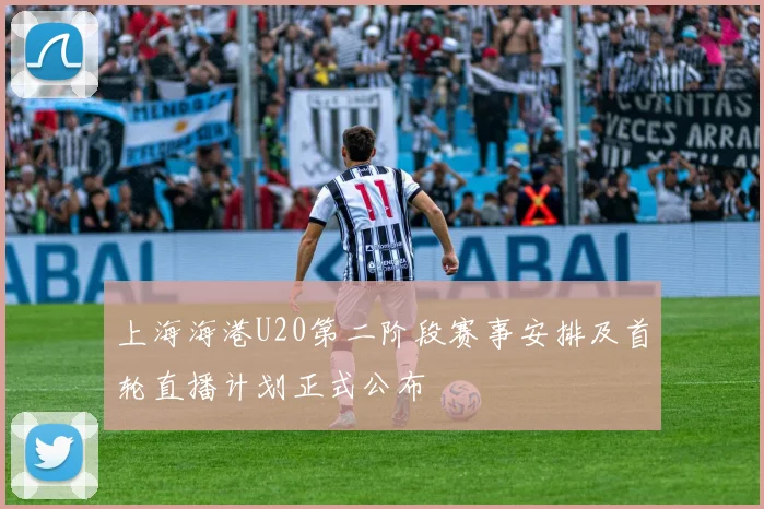 上海海港U20第二阶段赛事安排及首轮直播计划正式公布